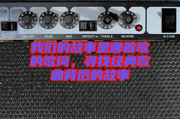 我們的故事是哪首歌的歌詞，尋找經(jīng)典歌曲背后的故事
