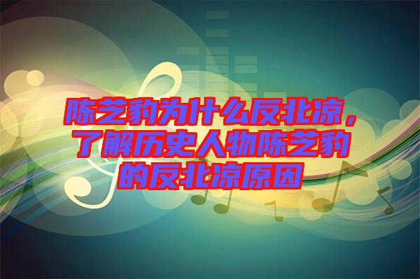 陳芝豹為什么反北涼，了解歷史人物陳芝豹的反北涼原因