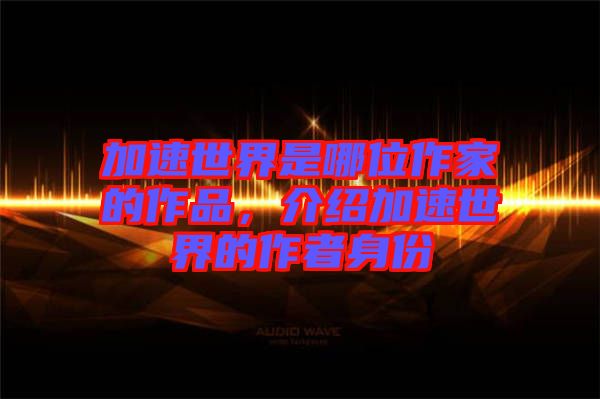 加速世界是哪位作家的作品，介紹加速世界的作者身份