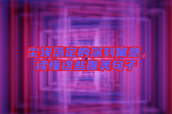 塵埃落定的深刻寓意，讀懂這些唯美句子