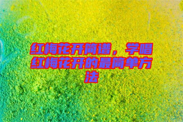 紅梅花開(kāi)簡(jiǎn)譜，學(xué)唱紅梅花開(kāi)的最簡(jiǎn)單方法