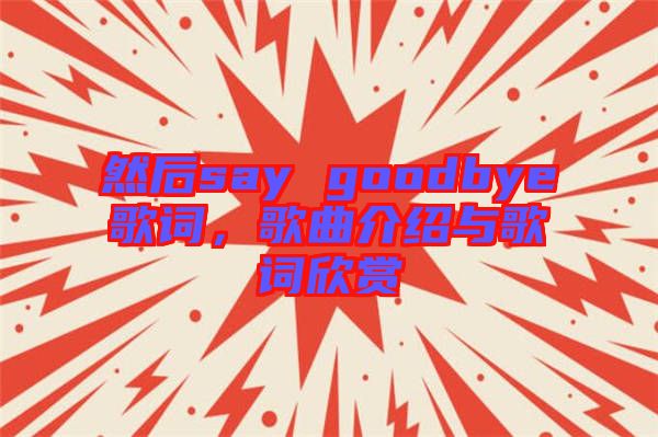 然后say goodbye歌詞，歌曲介紹與歌詞欣賞