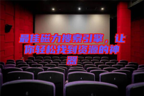 最佳磁力搜索引擎，讓你輕松找到資源的神器