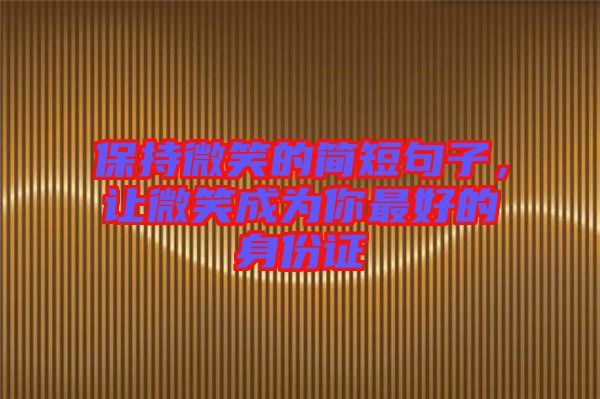 保持微笑的簡(jiǎn)短句子，讓微笑成為你最好的身份證