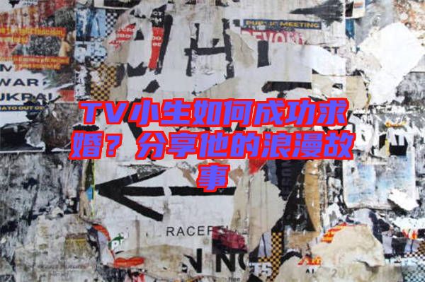 TV小生如何成功求婚？分享他的浪漫故事