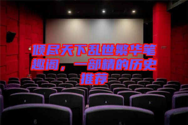 傾盡天下亂世繁華筆趣閣，一部精的歷史推薦