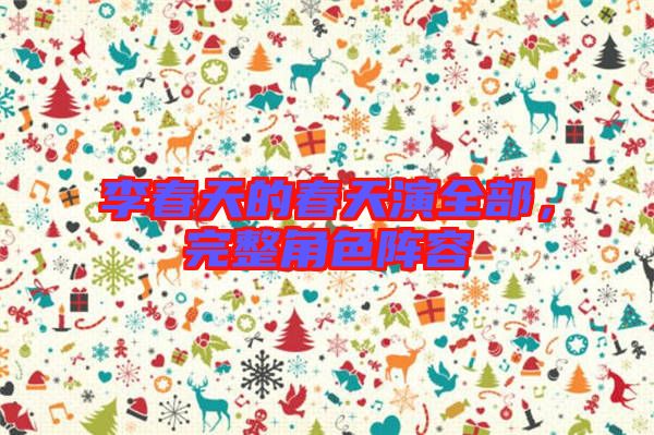 李春天的春天演全部，完整角色陣容