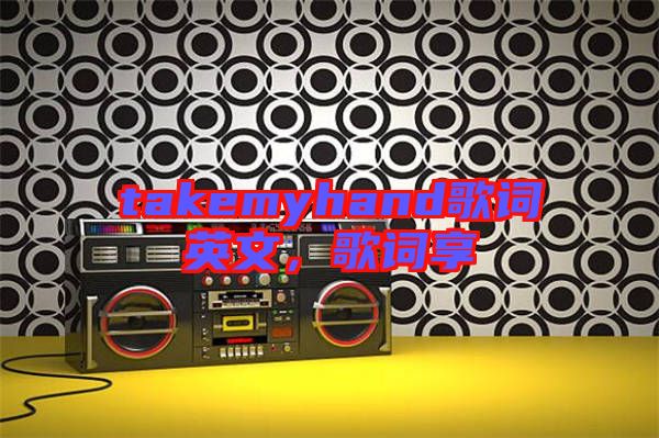 takemyhand歌詞英文，歌詞享