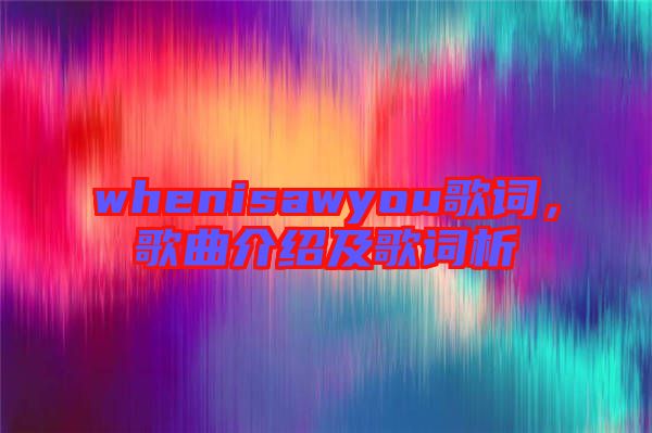 whenisawyou歌詞，歌曲介紹及歌詞析