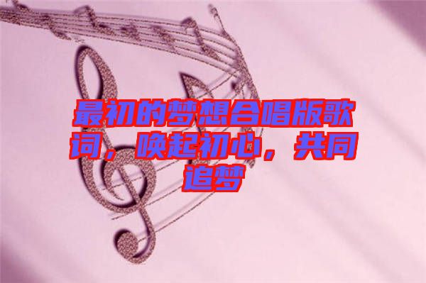 最初的夢想合唱版歌詞，喚起初心，共同追夢