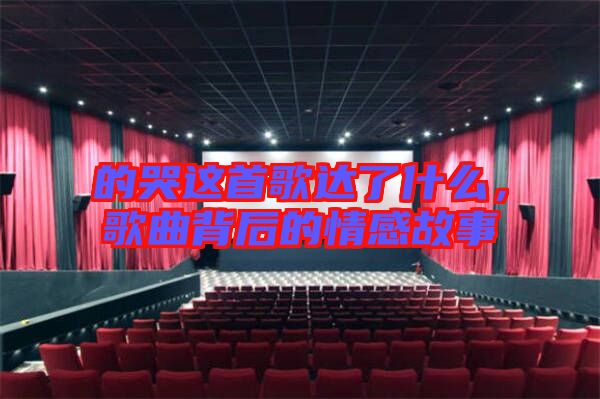 的哭這首歌達(dá)了什么，歌曲背后的情感故事