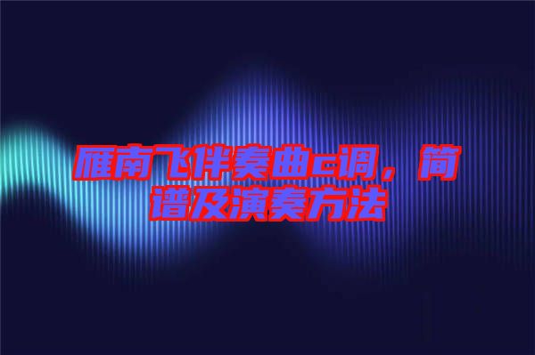 雁南飛伴奏曲c調(diào)，簡譜及演奏方法