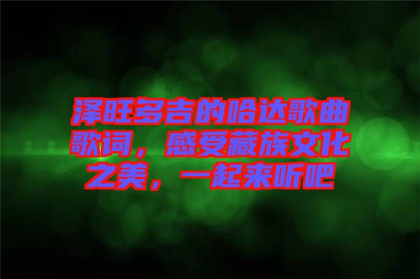 澤旺多吉的哈達歌曲歌詞，感受藏族文化之美，一起來聽吧