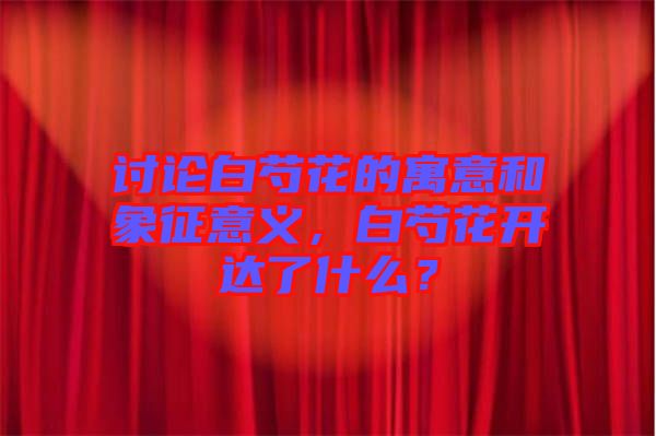 討論白芍花的寓意和象征意義，白芍花開達了什么？
