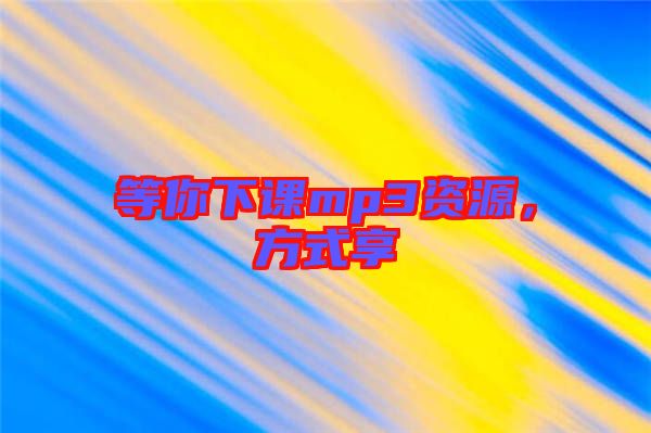 等你下課mp3資源，方式享