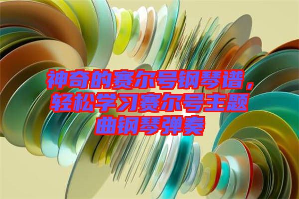 神奇的賽爾號(hào)鋼琴譜，輕松學(xué)習(xí)賽爾號(hào)主題曲鋼琴?gòu)椬? width=