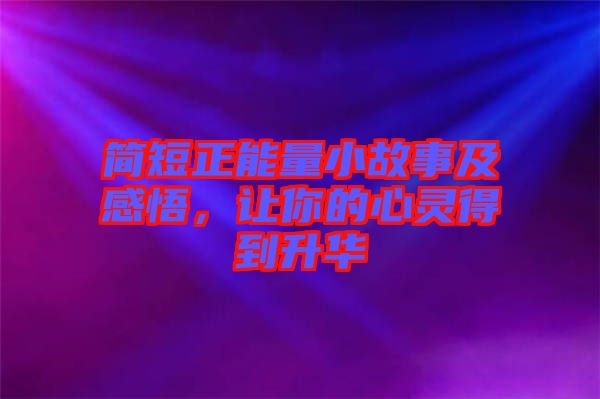 簡(jiǎn)短正能量小故事及感悟，讓你的心靈得到升華