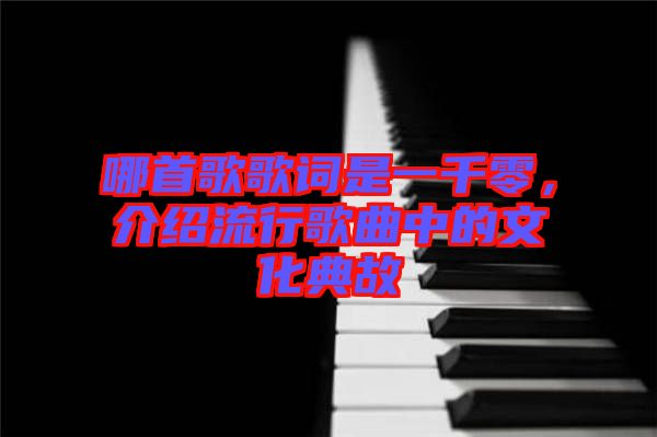 哪首歌歌詞是一千零，介紹流行歌曲中的文化典故