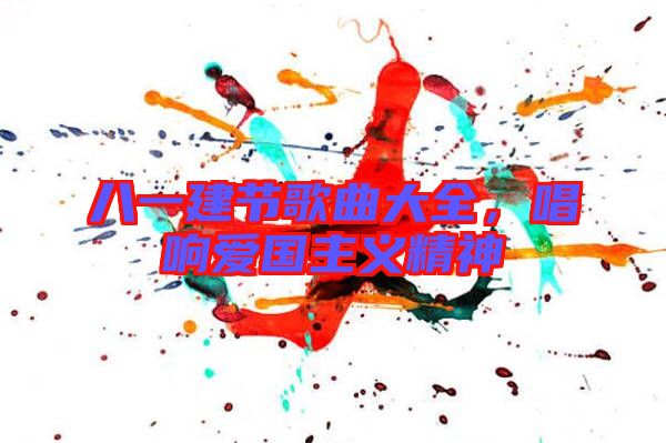 八一建節(jié)歌曲大全，唱響愛國主義精神