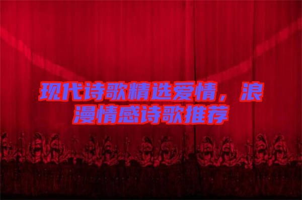 現(xiàn)代詩(shī)歌精選愛(ài)情，浪漫情感詩(shī)歌推薦