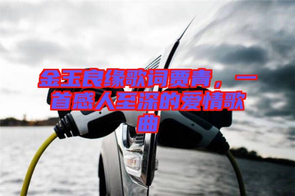 金玉良緣歌詞賈青，一首感人至深的愛情歌曲