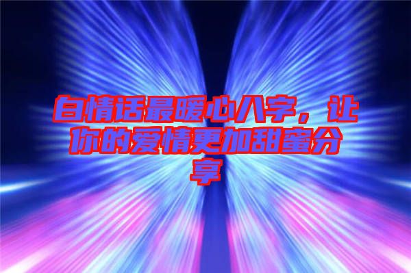 白情話最暖心八字，讓你的愛情更加甜蜜分享