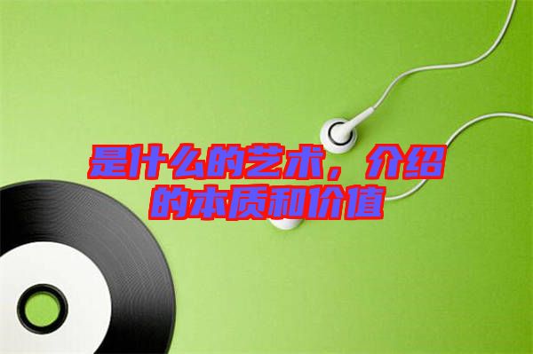 是什么的藝術(shù)，介紹的本質(zhì)和價值