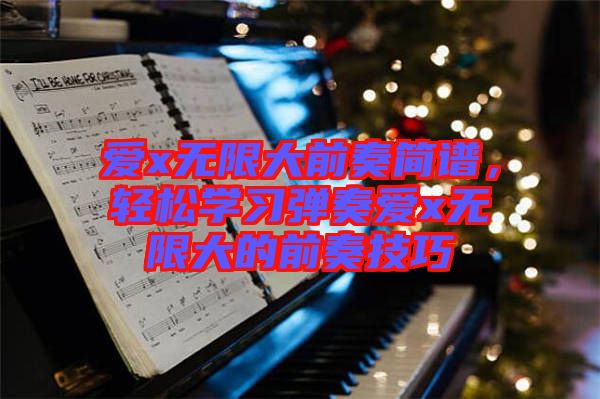 愛x無限大前奏簡譜，輕松學(xué)習(xí)彈奏愛x無限大的前奏技巧