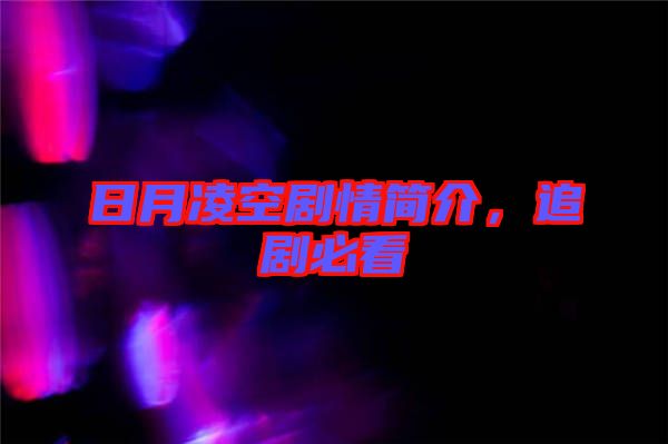 日月凌空劇情簡(jiǎn)介，追劇必看