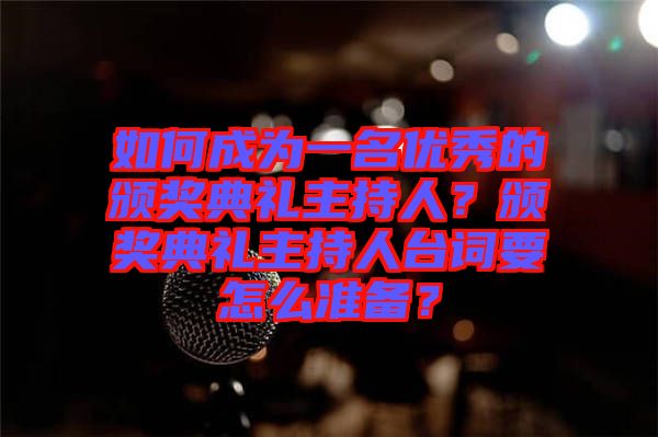 如何成為一名優(yōu)秀的頒獎典禮主持人？頒獎典禮主持人臺詞要怎么準(zhǔn)備？