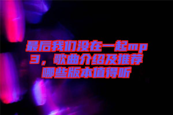 最后我們沒在一起mp3，歌曲介紹及推薦哪些版本值得聽