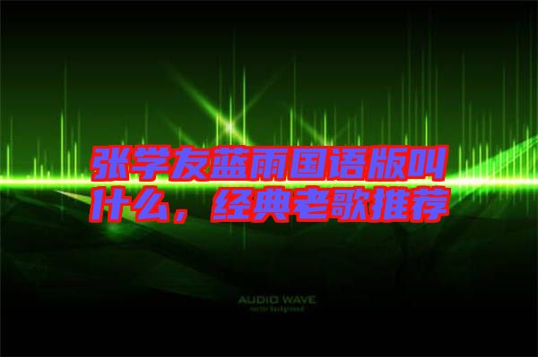 張學友藍雨國語版叫什么，經典老歌推薦