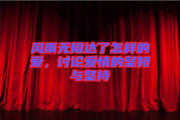 風(fēng)雨無阻達(dá)了怎樣的愛，討論愛情的堅(jiān)韌與堅(jiān)持