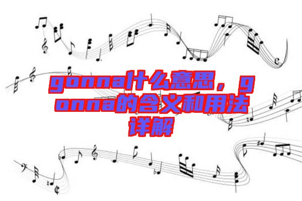 gonna什么意思，gonna的含義和用法詳解