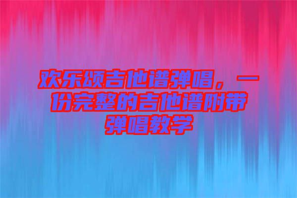 歡樂頌吉他譜彈唱，一份完整的吉他譜附帶彈唱教學