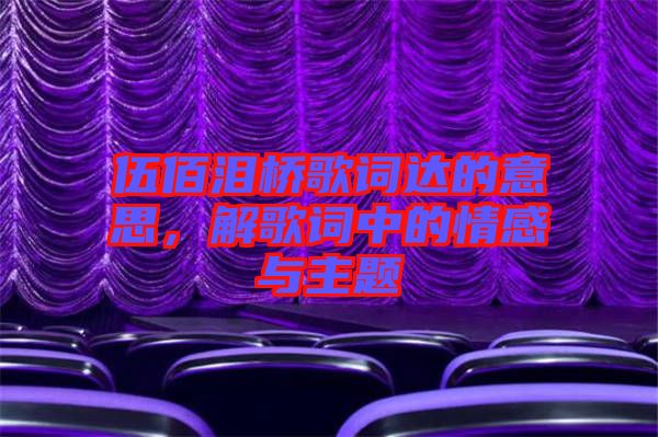 伍佰淚橋歌詞達(dá)的意思，解歌詞中的情感與主題