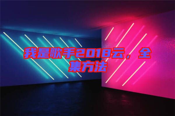 我是歌手2018云，全集方法