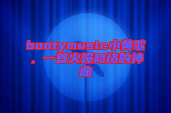 bootymusic小黃歌，一首火爆網(wǎng)絡的神曲