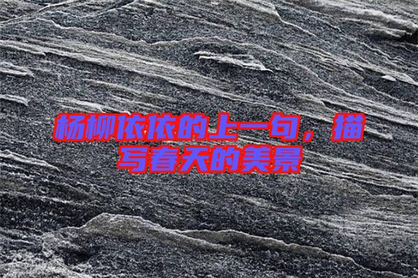 楊柳依依的上一句，描寫春天的美景