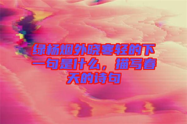 綠楊煙外曉寒輕的下一句是什么，描寫春天的詩句