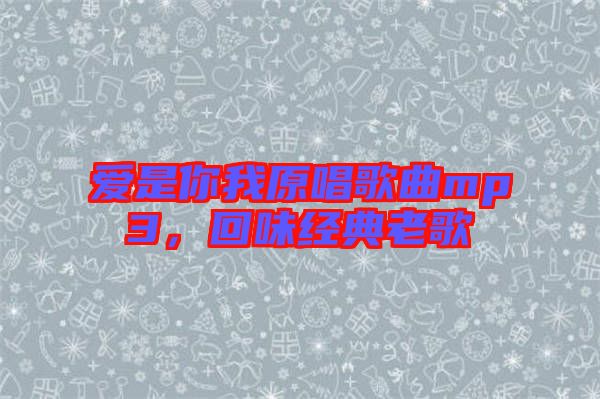 愛是你我原唱歌曲mp3，回味經(jīng)典老歌