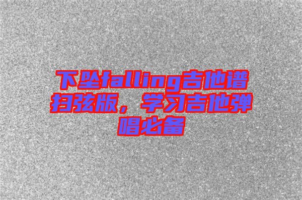 下墜falling吉他譜掃弦版，學(xué)習(xí)吉他彈唱必備