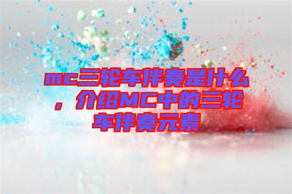 mc三輪車伴奏是什么，介紹MC中的三輪車伴奏元素