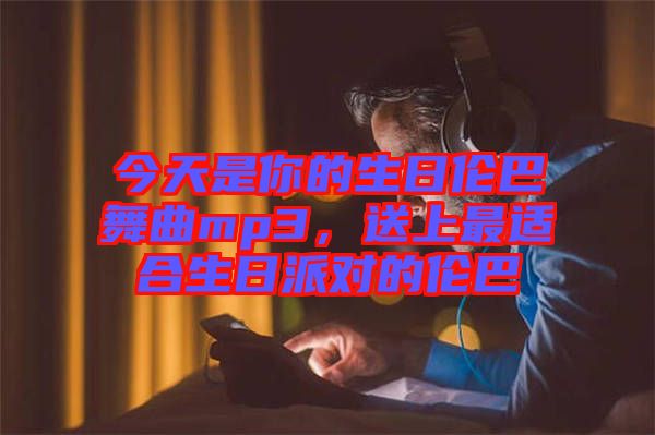 今天是你的生日倫巴舞曲mp3，送上最適合生日派對(duì)的倫巴