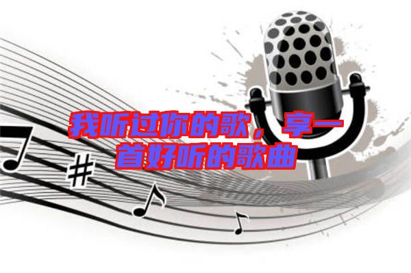 我聽過你的歌，享一首好聽的歌曲