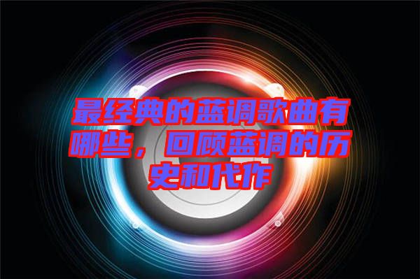 最經(jīng)典的藍調(diào)歌曲有哪些，回顧藍調(diào)的歷史和代作