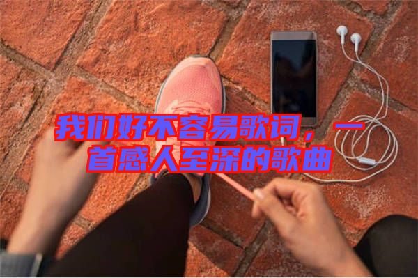 我們好不容易歌詞，一首感人至深的歌曲