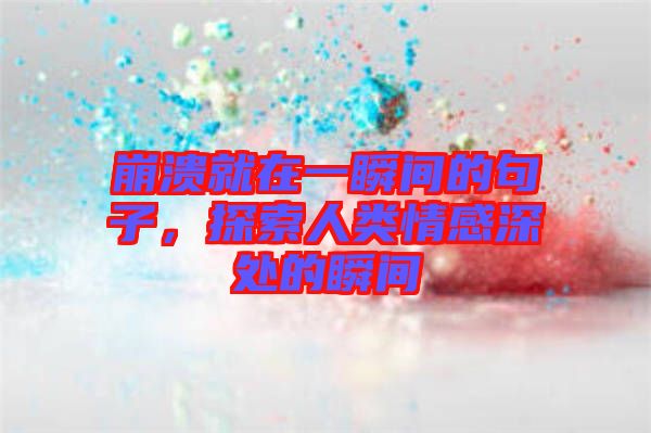 崩潰就在一瞬間的句子，探索人類情感深處的瞬間