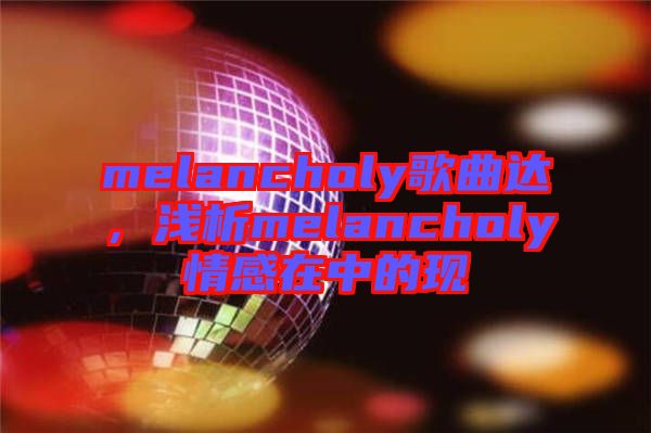 melancholy歌曲達，淺析melancholy情感在中的現(xiàn)