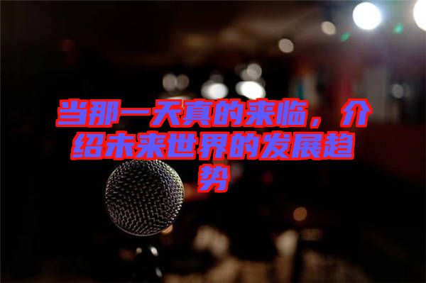 當(dāng)那一天真的來臨，介紹未來世界的發(fā)展趨勢(shì)